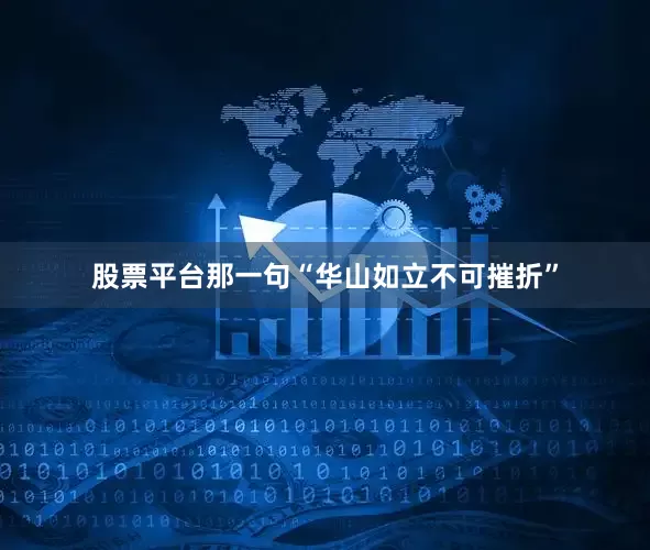 股票平台那一句“华山如立不可摧折”