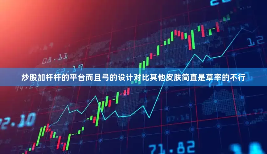 炒股加杆杆的平台而且弓的设计对比其他皮肤简直是草率的不行
