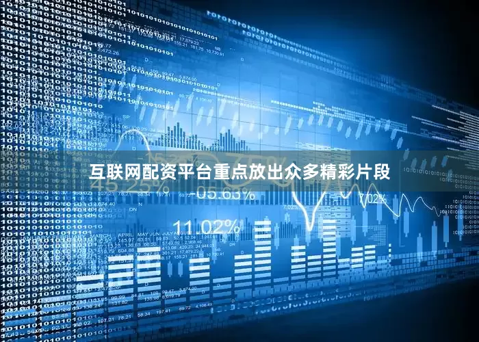 互联网配资平台重点放出众多精彩片段