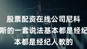 股票配资在线公司尼科威廉姆斯的一套说法基本都是经纪人教的