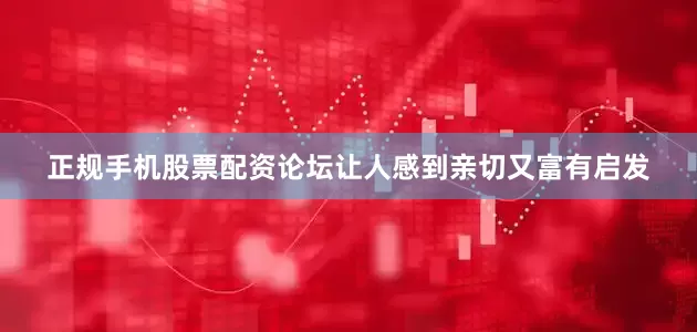 正规手机股票配资论坛让人感到亲切又富有启发