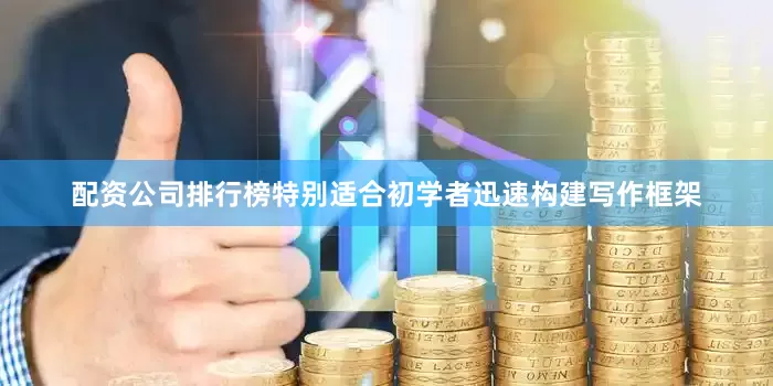 配资公司排行榜特别适合初学者迅速构建写作框架