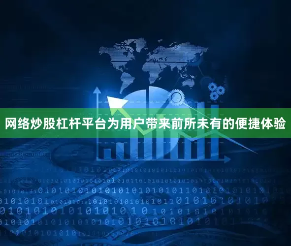 网络炒股杠杆平台为用户带来前所未有的便捷体验