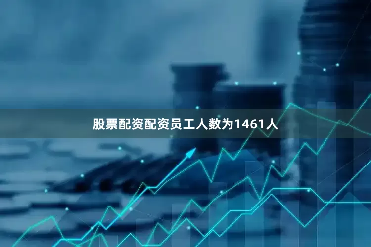 股票配资配资员工人数为1461人