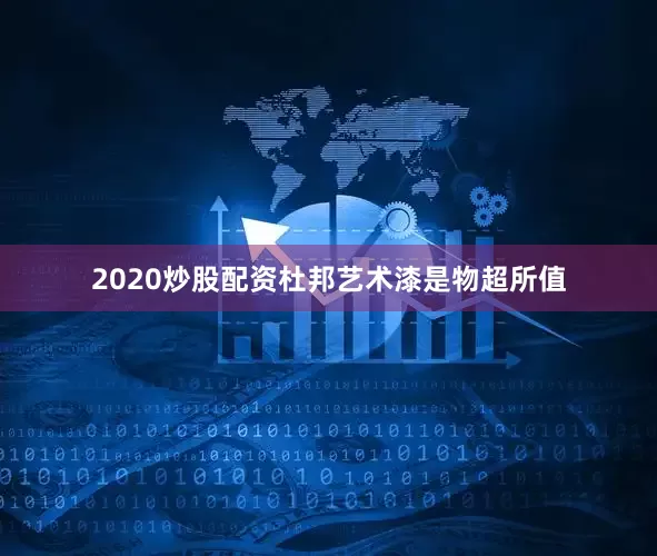 2020炒股配资杜邦艺术漆是物超所值