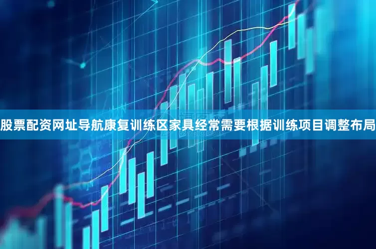股票配资网址导航康复训练区家具经常需要根据训练项目调整布局